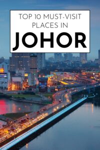 Top 10 Must-Visit Places in Johor